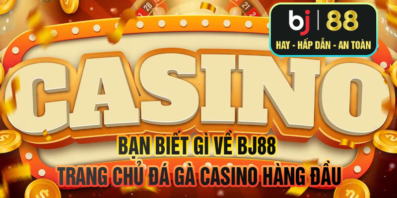 Bạn biết gì về BJ88