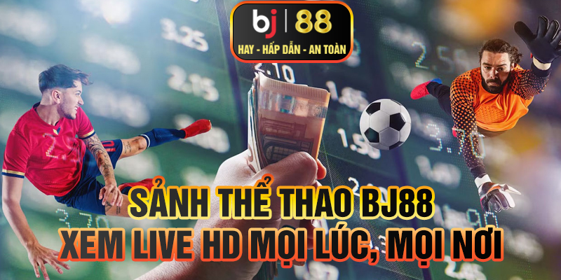 Tham gia thể thao bj88 xem trực tiếp các trận đấu hot