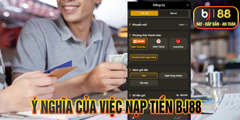 Ý nghĩa của việc nạp tiền BJ88